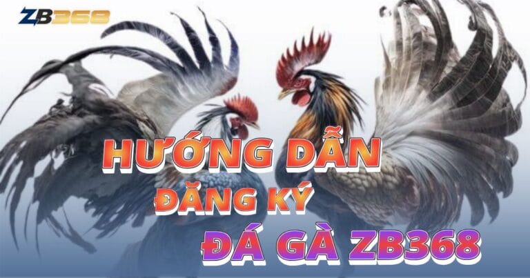Hướng Dẫn Đăng Ký ZB368: Tạo Tài Khoản Đá Gà Trong 2 Phút