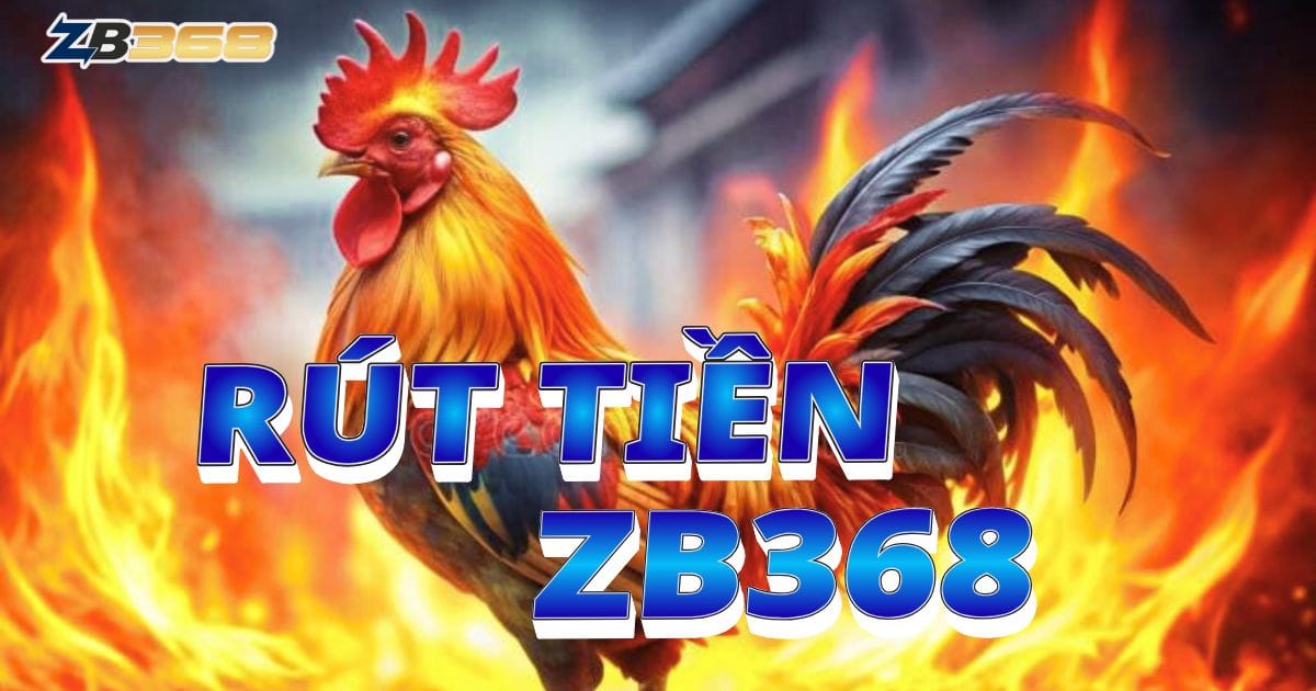 Cách Rút Tiền Thắng Cược Từ ZB368 Về Ngân Hàng Nhanh Chóng